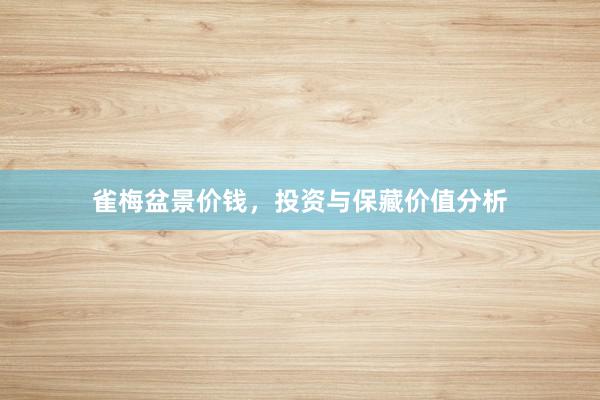 雀梅盆景价钱，投资与保藏价值分析